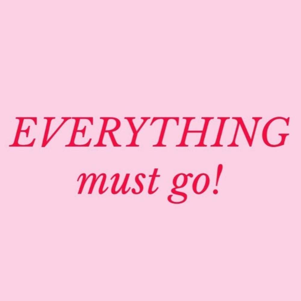 everything must go!!